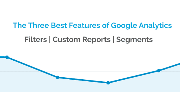 The Three Best Features of Google Analytics