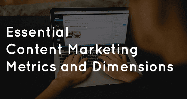 Essential Content Marketing Metrics and Dimensions