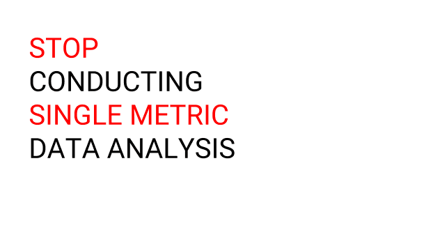 Stop Conducting Single Metric Data Analysis